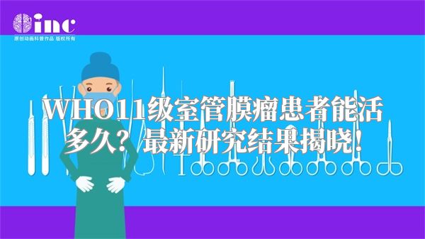 WHO11级室管膜瘤患者能活多久？最新研究结果揭晓！