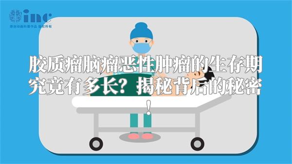 胶质瘤脑瘤恶性肿瘤的生存期究竟有多长？揭秘背后的秘密！