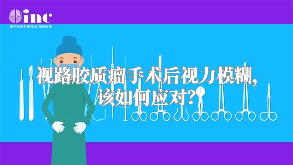 视路胶质瘤手术后视力模糊，该如何应对？