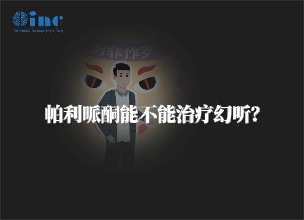 帕利哌酮能不能治疗幻听？