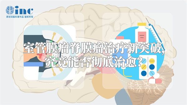 室管膜瘤脊膜瘤治疗新突破，究竟能否彻底治愈？