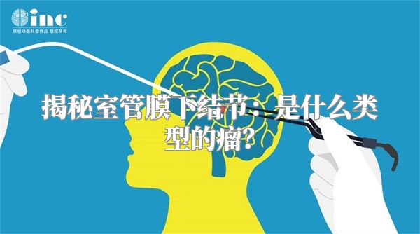 揭秘室管膜下结节：是什么类型的瘤？