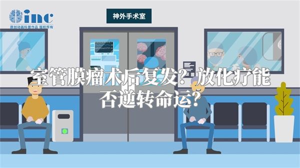 室管膜瘤术后复发？放化疗能否逆转命运？