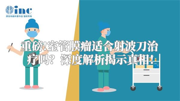重磅!室管膜瘤适合射波刀治疗吗？深度解析揭示真相！