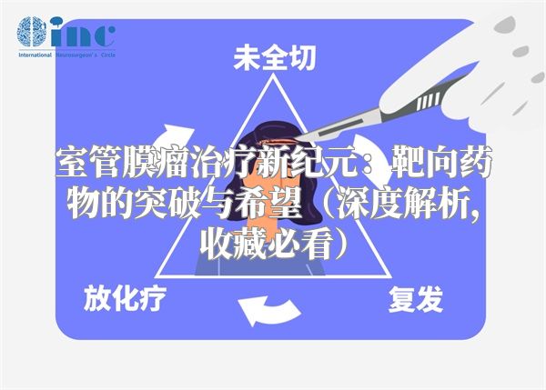 室管膜瘤治疗新纪元：靶向药物的突破与希望（深度解析，收藏必看）