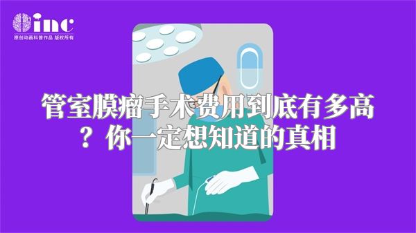 管室膜瘤手术费用到底有多高？你一定想知道的真相