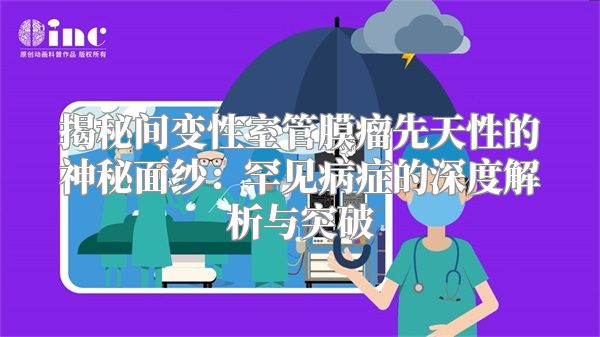 揭秘间变性室管膜瘤先天性的神秘面纱：罕见病症的深度解析与突破