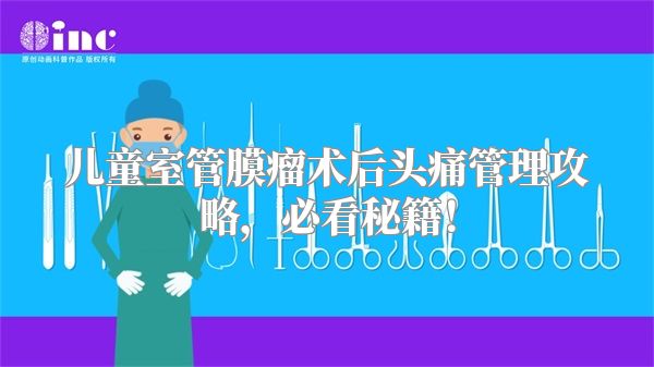 儿童室管膜瘤术后头痛管理攻略，必看秘籍！
