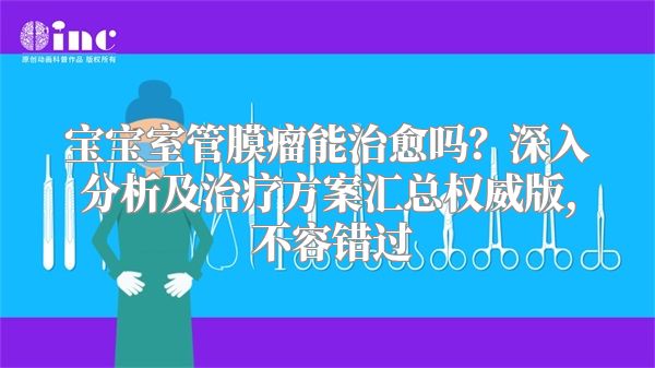 宝宝室管膜瘤能治愈吗？深入分析及治疗方案汇总权威版, 不容错过