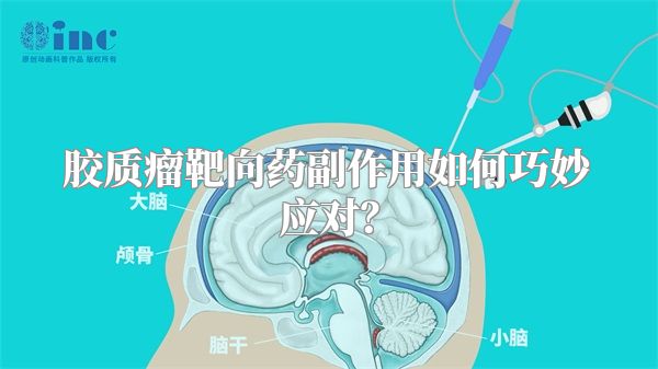 胶质瘤靶向药副作用如何巧妙应对？