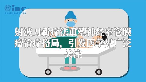 射波刀新疗法重塑神经室管膜瘤治疗格局，引发医学界广泛关注