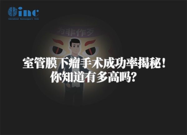 室管膜下瘤手术成功率揭秘！你知道有多高吗？