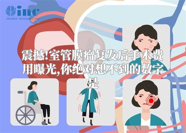 震撼!室管膜瘤复发后手术费用曝光,你绝对想不到的数字是