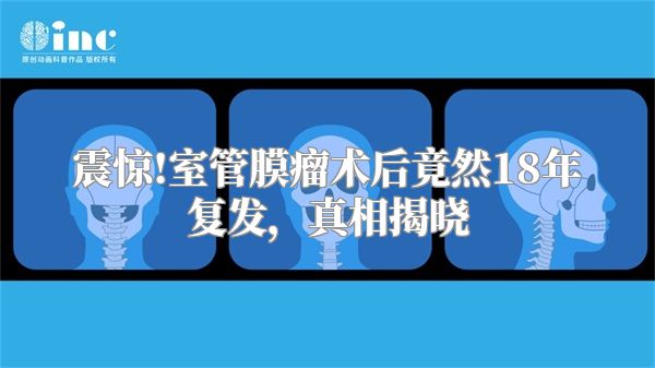 震惊!室管膜瘤术后竟然18年复发，真相揭晓