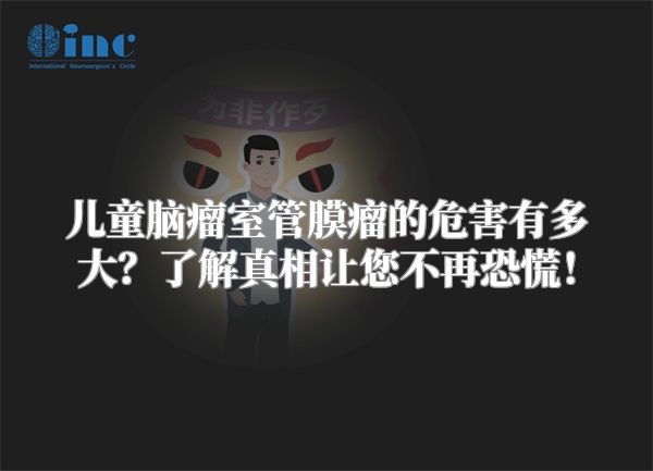 儿童脑瘤室管膜瘤的危害有多大？了解真相让您不再恐慌！