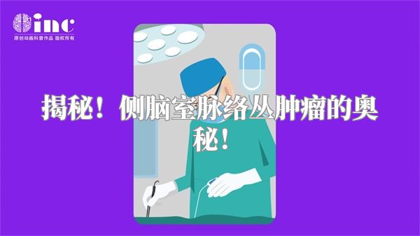 揭秘！侧脑室脉络丛肿瘤的奥秘！