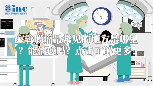室管膜瘤最常见的地方是哪里？能治愈吗？点击了解更多！