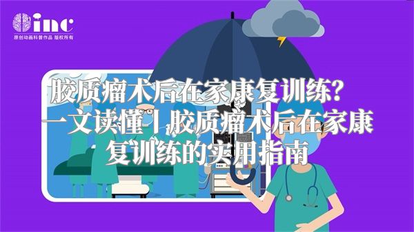 胶质瘤术后在家康复训练？ 一文读懂丨胶质瘤术后在家康复训练的实用指南