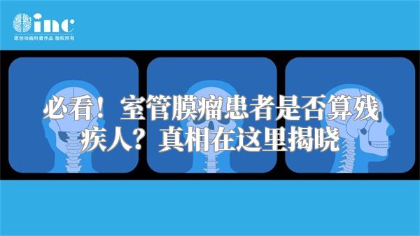 必看！室管膜瘤患者是否算残疾人？真相在这里揭晓