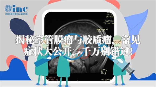 揭秘室管膜瘤与胶质瘤，常见症状大公开，千万别错过!