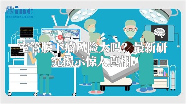 室管膜下瘤风险大吗？最新研究揭示惊人真相！