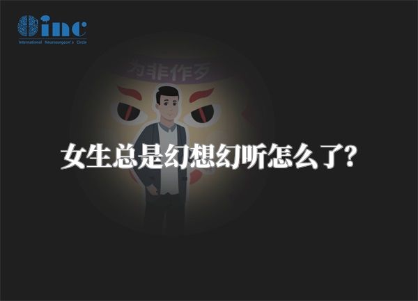 女生总是幻想幻听怎么了？