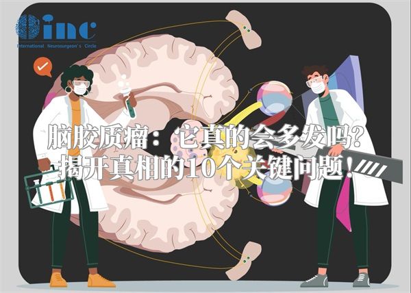 脑胶质瘤：它真的会多发吗？揭开真相的10个关键问题！