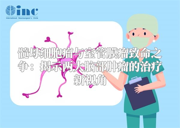 髓母细胞瘤与室管膜瘤致命之争：揭示两大脑部肿瘤的治疗新视角