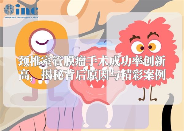 颈椎室管膜瘤手术成功率创新高，揭秘背后原因与精彩案例