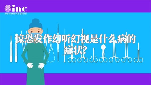 惊恐发作幻听幻视是什么病的症状？