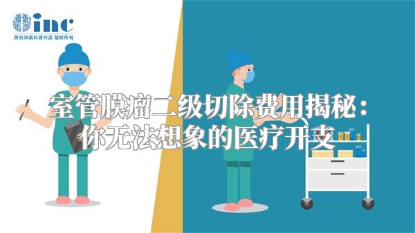 室管膜瘤二级切除费用揭秘：你无法想象的医疗开支