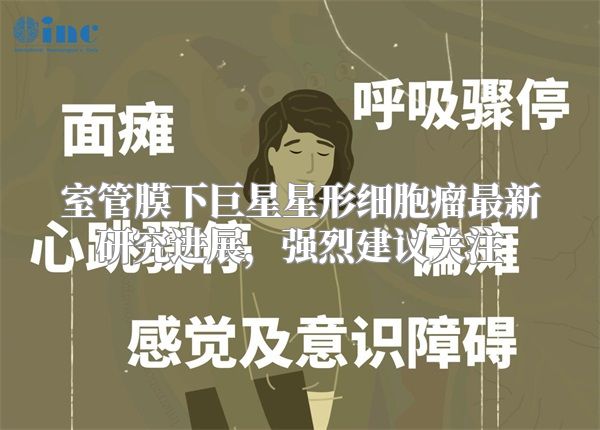 室管膜下巨星星形细胞瘤最新研究进展，强烈建议关注