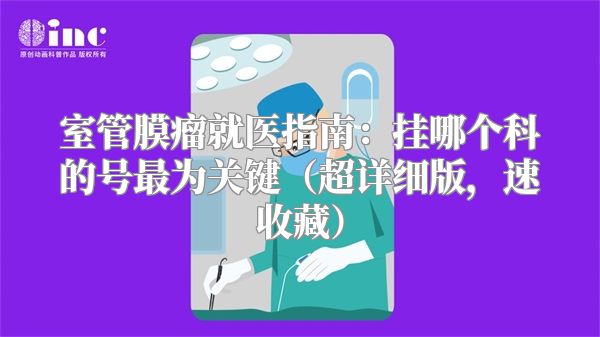 室管膜瘤就医指南：挂哪个科的号最为关键（超详细版，速收藏）