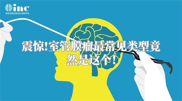 震惊!室管膜瘤最常见类型竟然是这个！