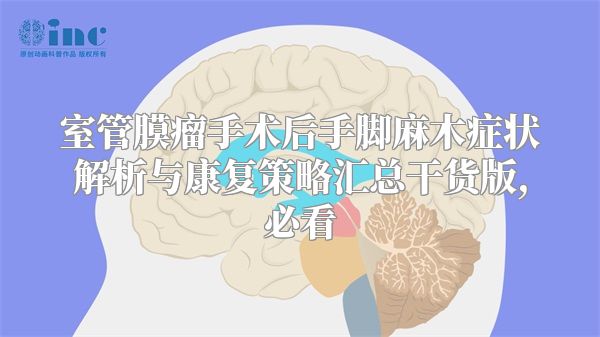 室管膜瘤手术后手脚麻木症状解析与康复策略汇总干货版,必看