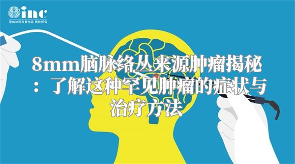 8mm脑脉络丛来源肿瘤揭秘：了解这种罕见肿瘤的症状与治疗方法