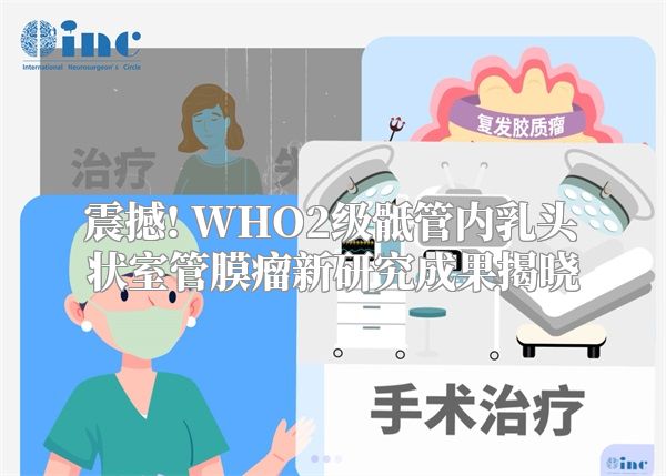 震撼! WHO2级骶管内乳头状室管膜瘤新研究成果揭晓
