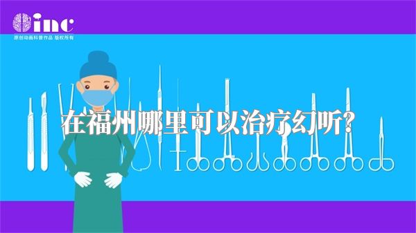 在福州哪里可以治疗幻听？