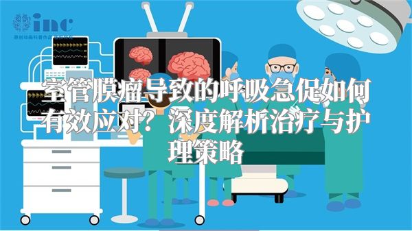 室管膜瘤导致的呼吸急促如何有效应对？深度解析治疗与护理策略