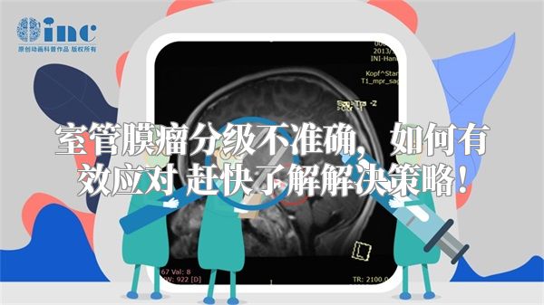 室管膜瘤分级不准确，如何有效应对 赶快了解解决策略！