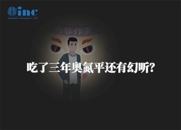 吃了三年奥氮平还有幻听？