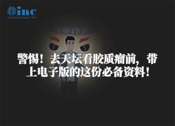 警惕！去天坛看胶质瘤前，带上电子版的这份必备资料！