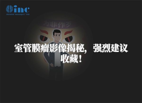 室管膜瘤影像揭秘，强烈建议收藏！