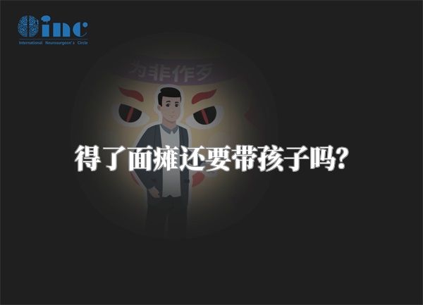得了面瘫还要带孩子吗？