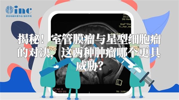 揭秘！室管膜瘤与星型细胞瘤的对决，这两种肿瘤哪个更具威胁？