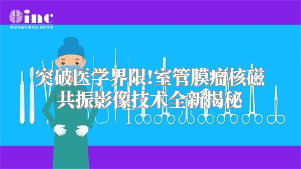 突破医学界限!室管膜瘤核磁共振影像技术全新揭秘