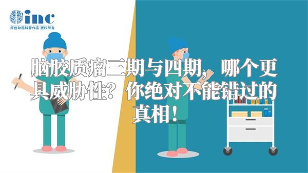脑胶质瘤三期与四期，哪个更具威胁性？你绝对不能错过的真相！
