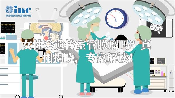 女性会遗传室管膜瘤吗？真相揭晓，专家解读！