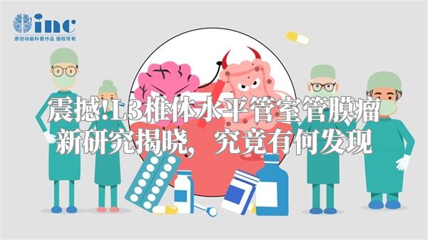 震撼!L3椎体水平管室管膜瘤新研究揭晓，究竟有何发现