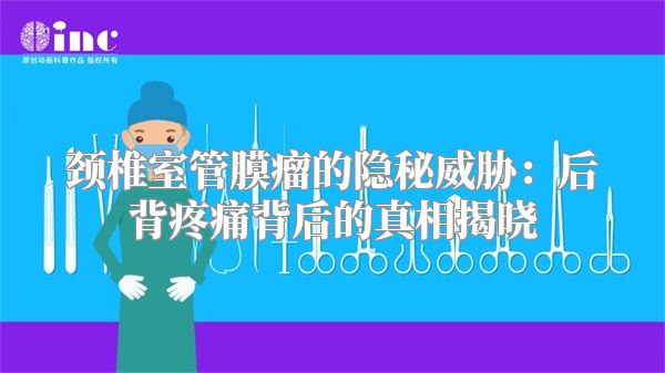 颈椎室管膜瘤的隐秘威胁：后背疼痛背后的真相揭晓